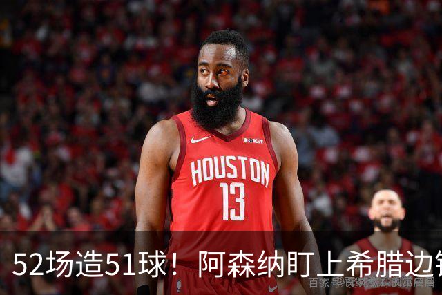 52场造51球！阿森纳盯上希腊边锋，3500万英镑或创比甲纪录